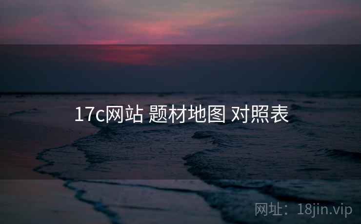 17c网站 题材地图 对照表 第1张 17c网站 题材地图 对照表 第1张